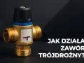 Zawór trójdrożny: Czy ustawiasz go dobrze? Sprawdź i oszczędź!